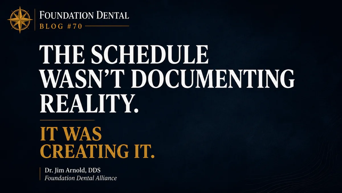 Title card: the schedule wasn't documenting reality, it was creating it. Dr. Jim Arnold, DDS, Foundation Dental Alliance.