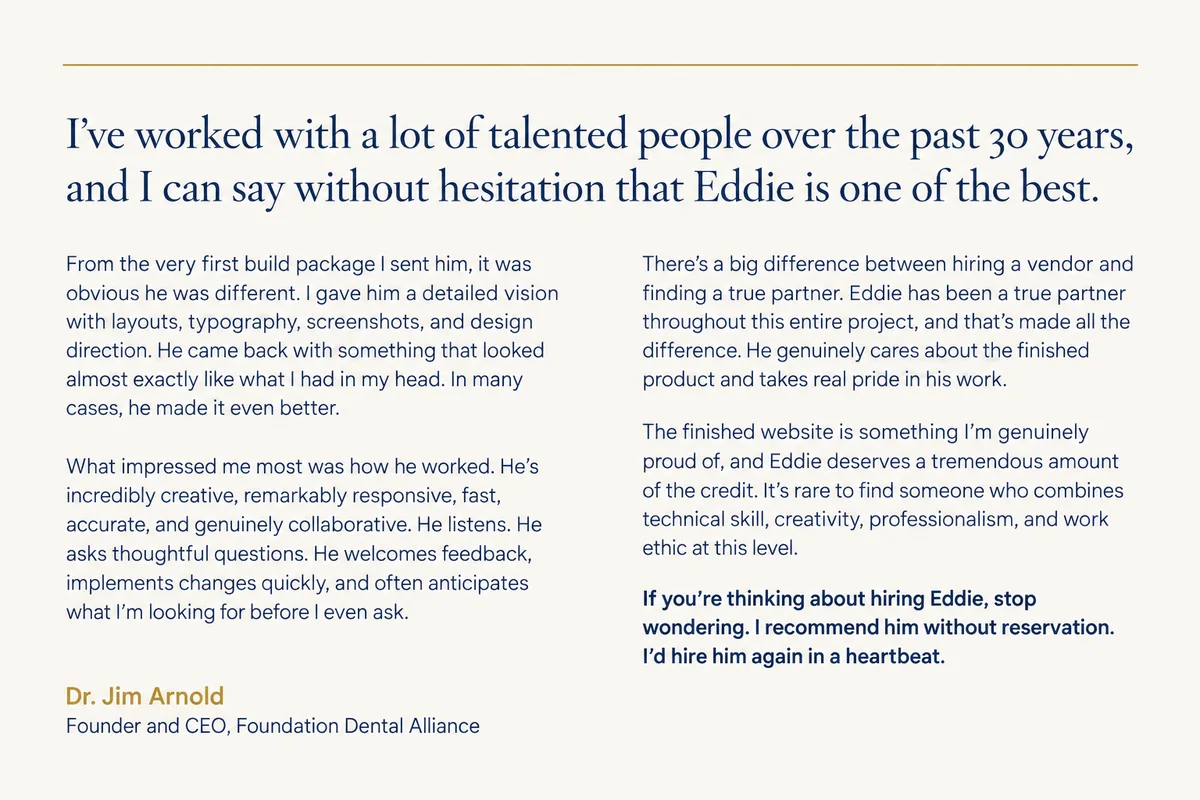 Dr. Jim Arnold’s full written recommendation of Eddie Campain as published on his Foundation Dental Alliance partner page, opening: I’ve worked with a lot of talented people over the past 30 years, and I can say without hesitation that Eddie is one of the best.